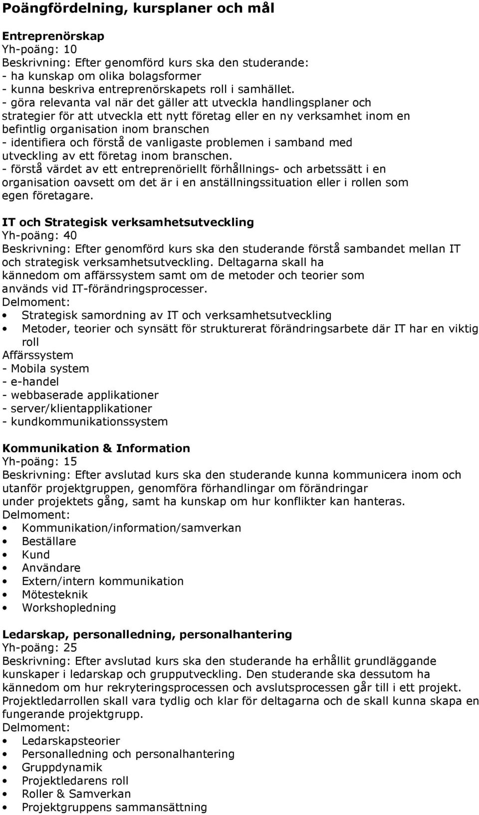 - göra relevanta val när det gäller att utveckla handlingsplaner och strategier för att utveckla ett nytt företag eller en ny verksamhet inom en befintlig organisation inom branschen - identifiera