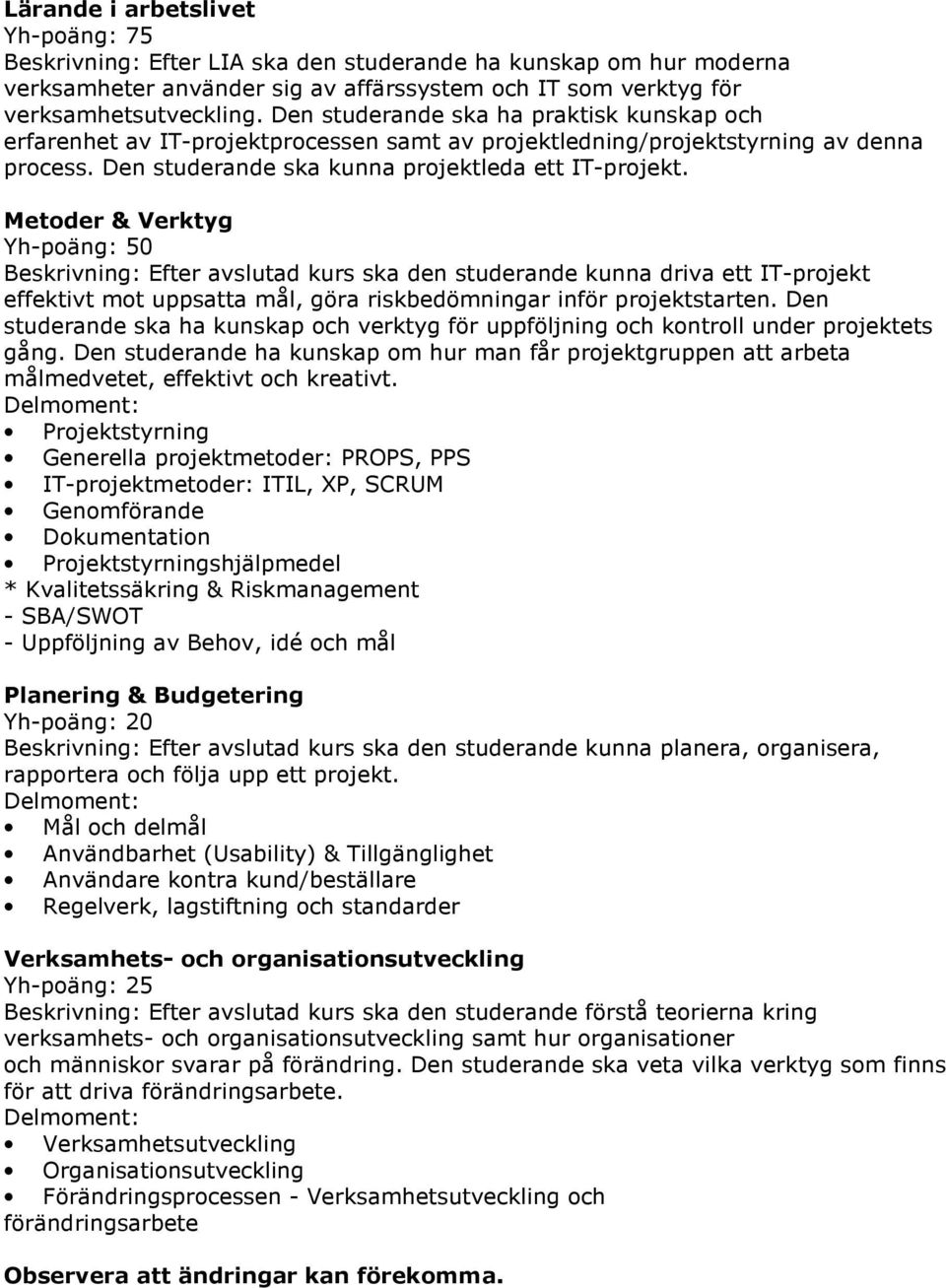 Metoder & Verktyg Yh-poäng: 50 Beskrivning: Efter avslutad kurs ska den studerande kunna driva ett IT-projekt effektivt mot uppsatta mål, göra riskbedömningar inför projektstarten.
