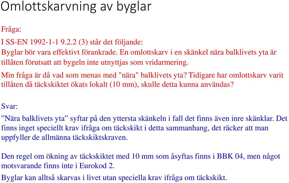 Tidigare har omlottskarv varit tillåten då täckskiktet ökats lokalt (10 mm), skulle detta kunna användas? Svar: Nära balklivets yta syftar på den yttersta skänkeln i fall det finns även inre skänklar.