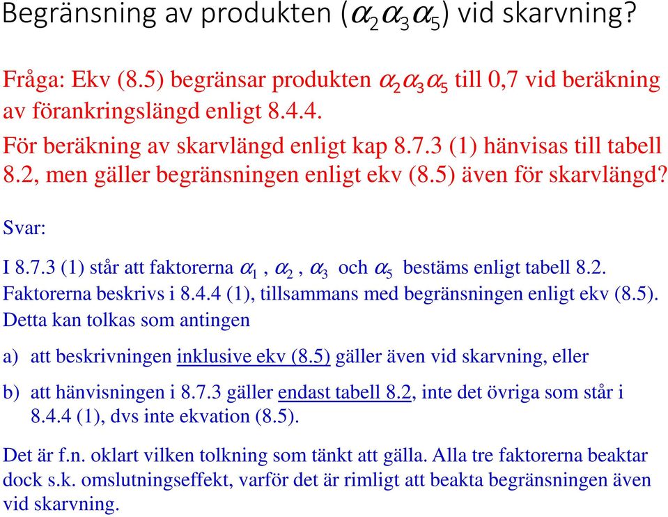 4.4 (1), tillsammans med begränsningen enligt ekv (8.5). Detta kan tolkas som antingen a) att beskrivningen inklusive ekv (8.5) gäller även vid skarvning, eller b) att hänvisningen i 8.7.