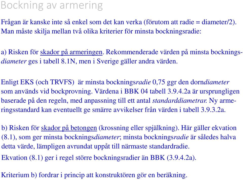 1N, men i Sverige gäller andra värden. Enligt EKS (och TRVFS) är minsta bockningsradie 0,75 ggr den dorndiameter som används vid bockprovning. Värdena i BBK 04 