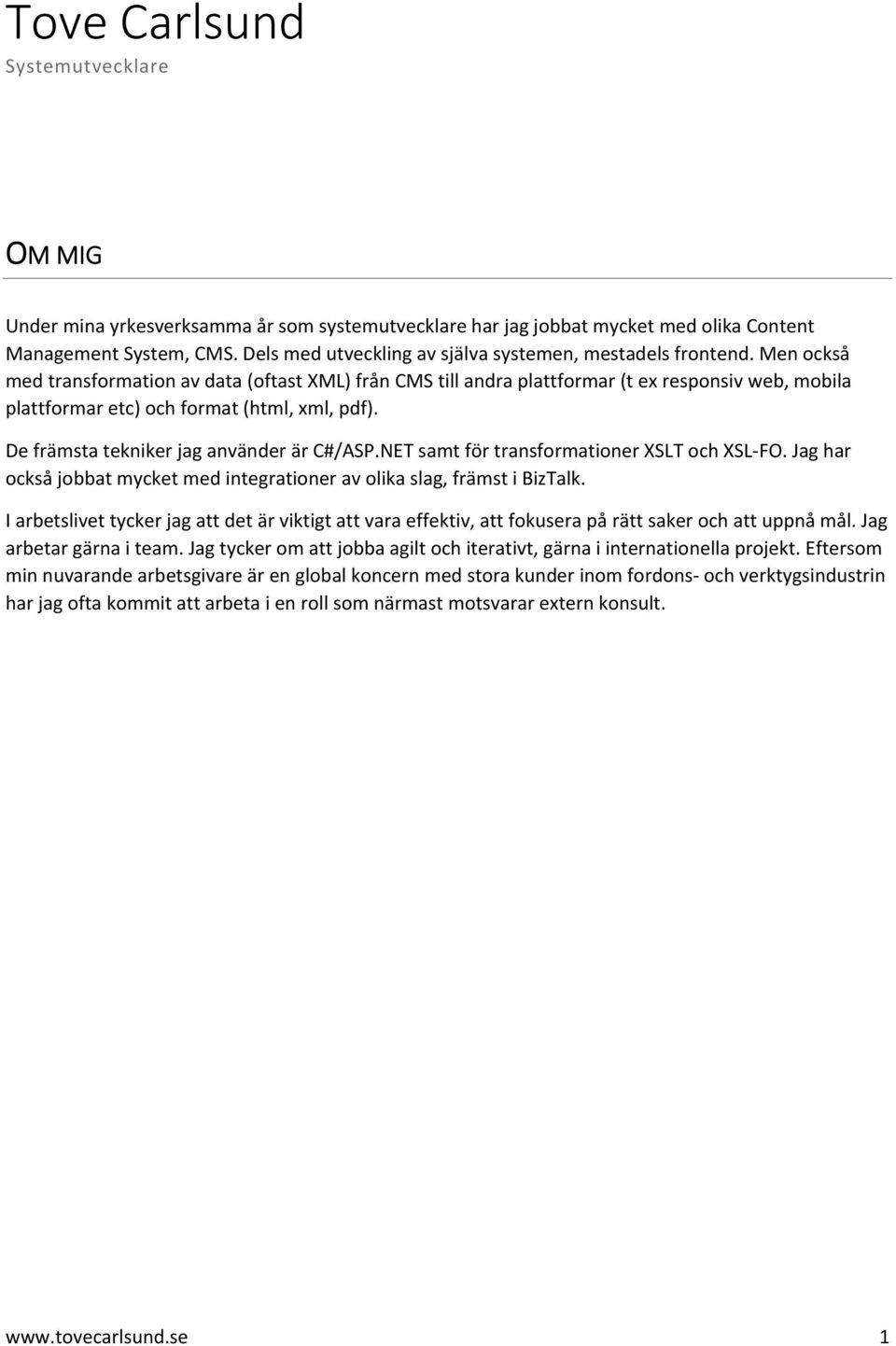 NET samt för transformationer XSLT och XSL FO. Jag har också jobbat mycket med integrationer av olika slag, främst i BizTalk.