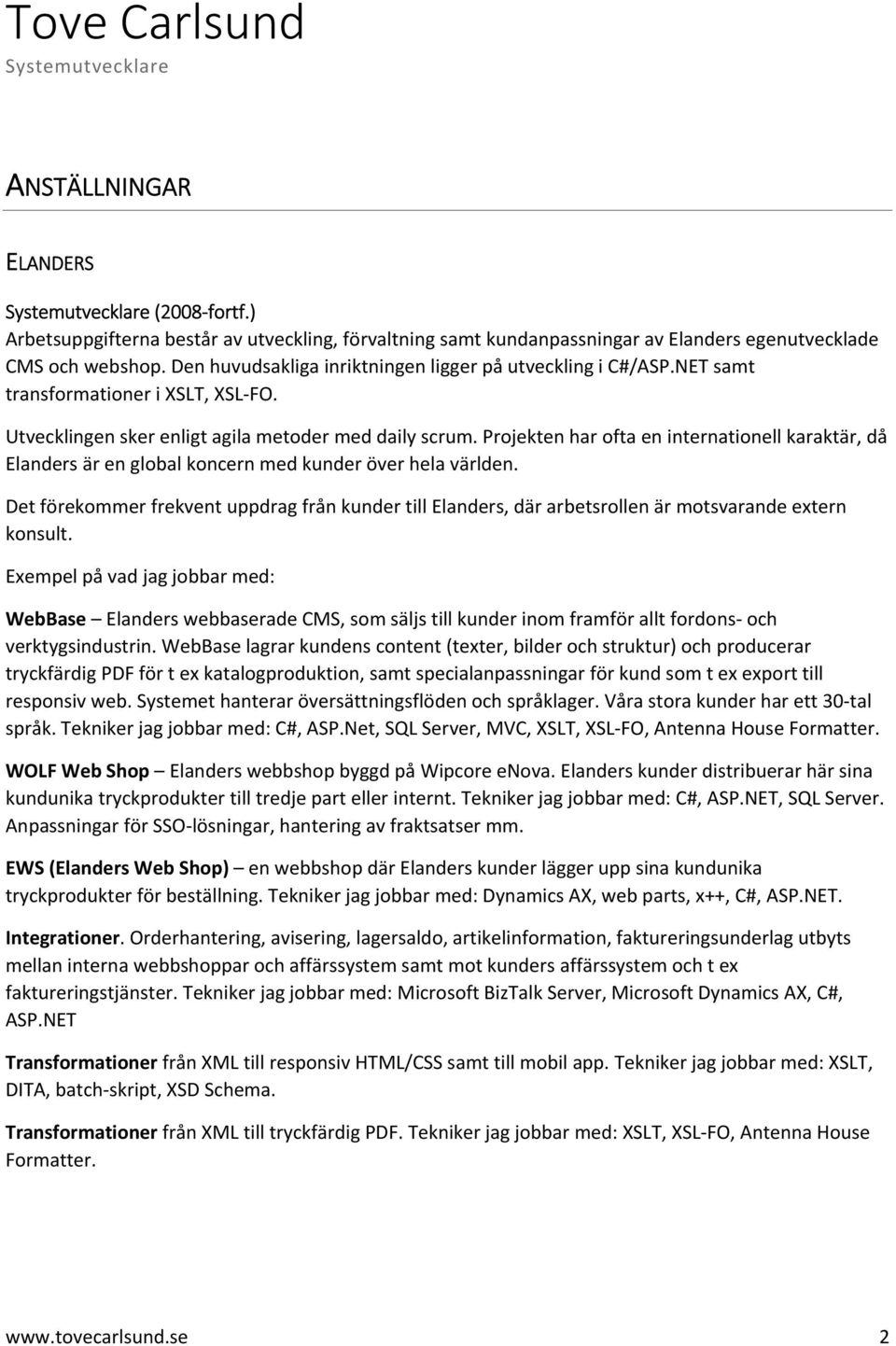 Projekten har ofta en internationell karaktär, då Elanders är en global koncern med kunder över hela världen.