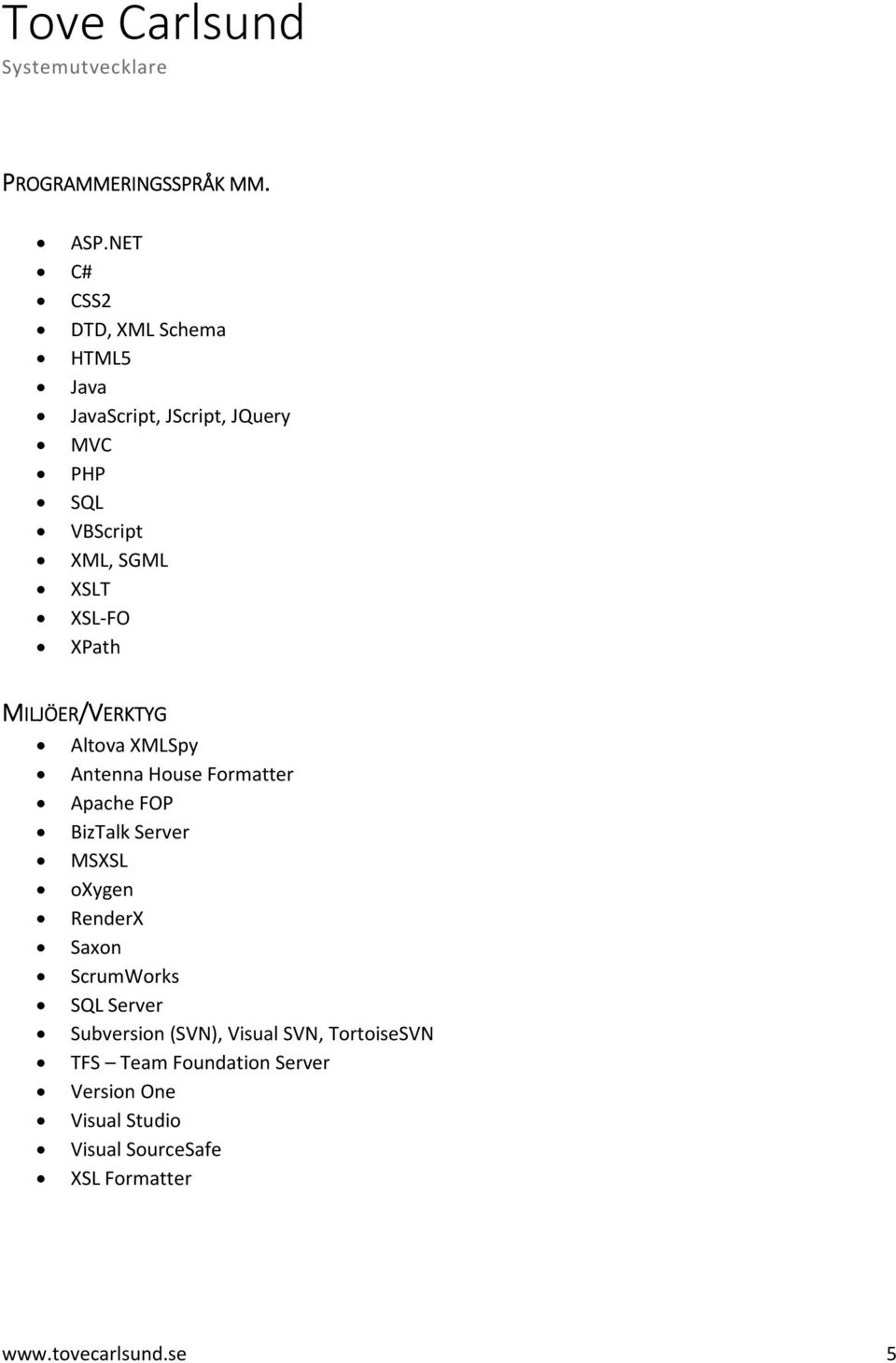 XSL FO XPath MILJÖER/VERKTYG Altova XMLSpy Antenna House Formatter Apache FOP BizTalk Server MSXSL oxygen