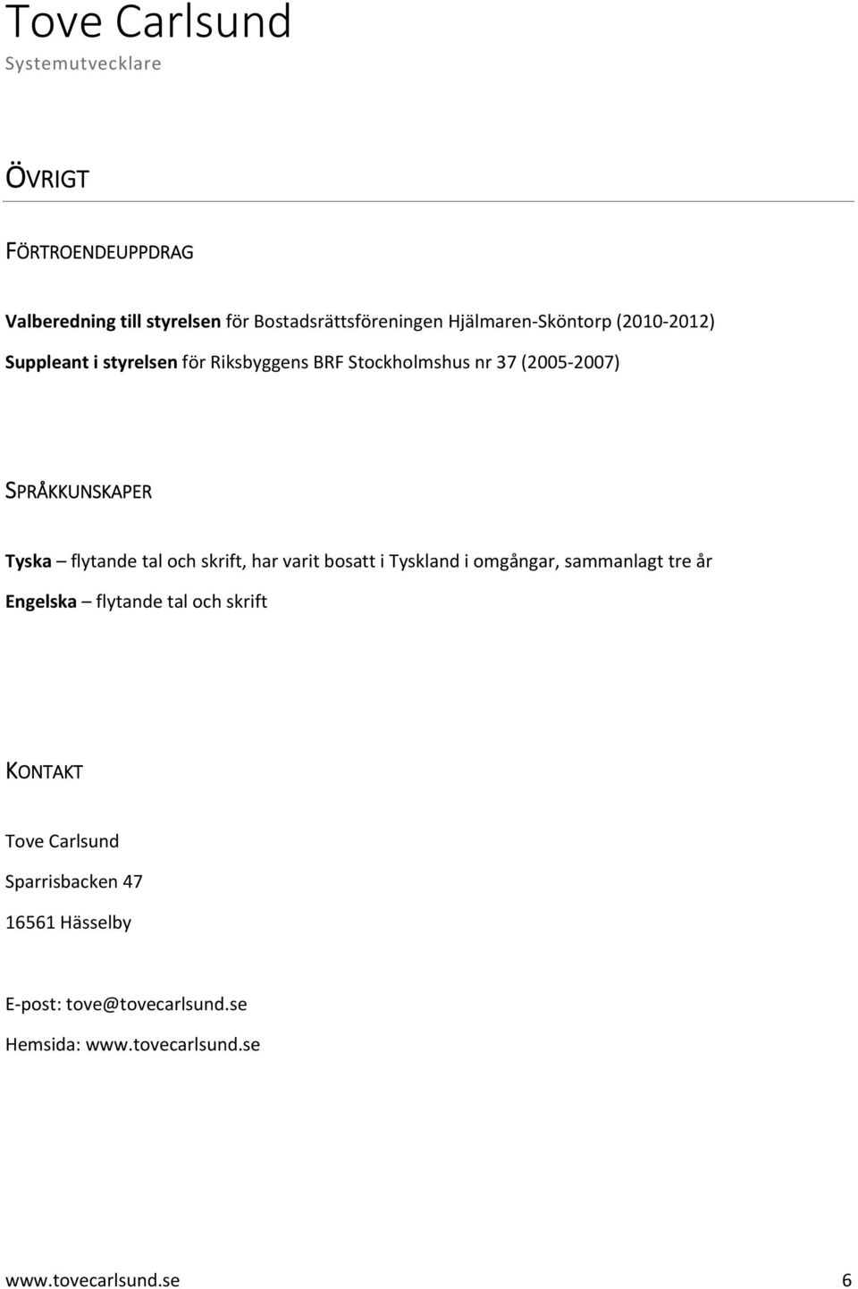 skrift, har varit bosatt i Tyskland i omgångar, sammanlagt tre år Engelska flytande tal och skrift KONTAKT Tove