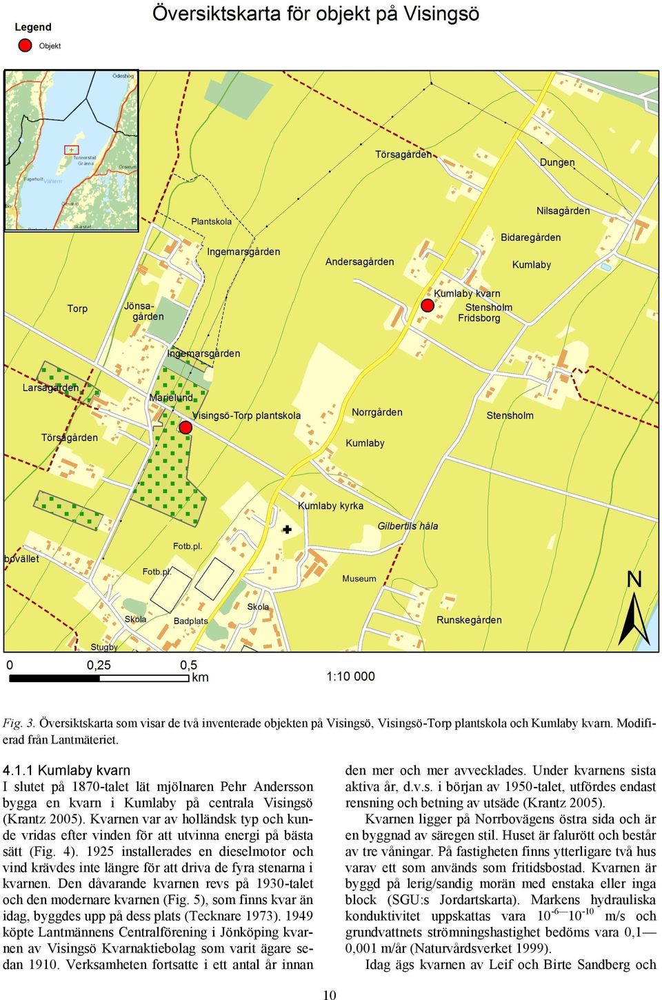 Kvarnen var av holländsk typ och kunde vridas efter vinden för att utvinna energi på bästa sätt (Fig. 4).