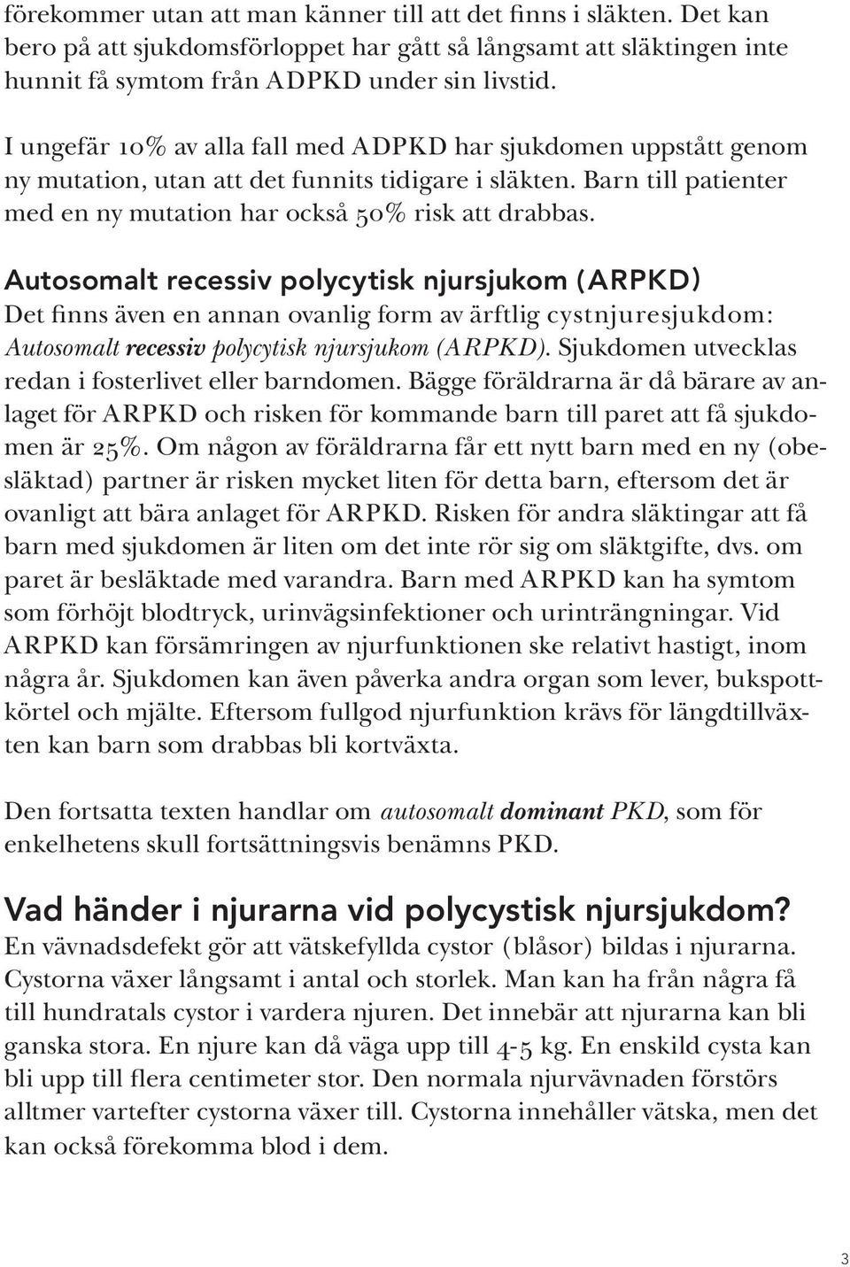 Autosomalt recessiv polycytisk njursjukom ( ARPKD) Det finns även en annan ovanlig form av ärftlig cystnjuresjukdom: Autosomalt recessiv polycytisk njursjukom (ARPKD).