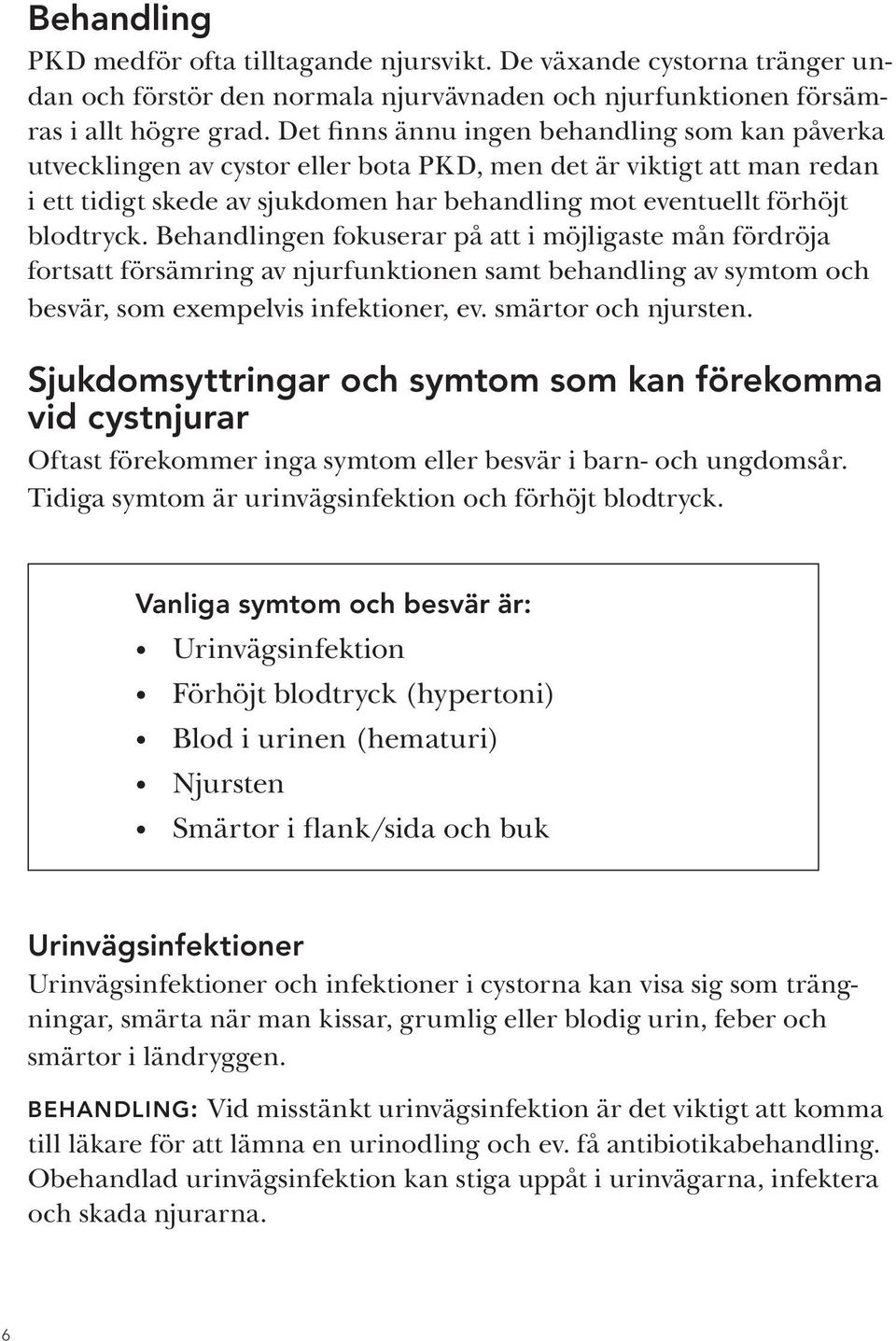 Behandlingen fokuserar på att i möjligaste mån fördröja fortsatt försämring av njurfunktionen samt behandling av symtom och besvär, som exempelvis infektioner, ev. smärtor och njursten.