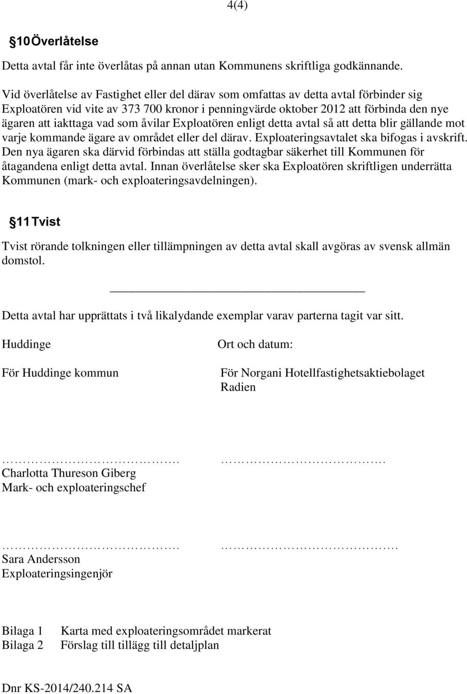 som åvilar Exploatören enligt detta avtal så att detta blir gällande mot varje kommande ägare av området eller del därav. Exploateringsavtalet ska bifogas i avskrift.