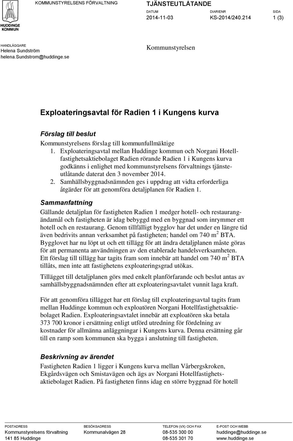 Exploateringsavtal mellan Huddinge kommun och Norgani Hotellfastighetsaktiebolaget Radien rörande Radien 1 i Kungens kurva godkänns i enlighet med kommunstyrelsens förvaltnings tjänsteutlåtande