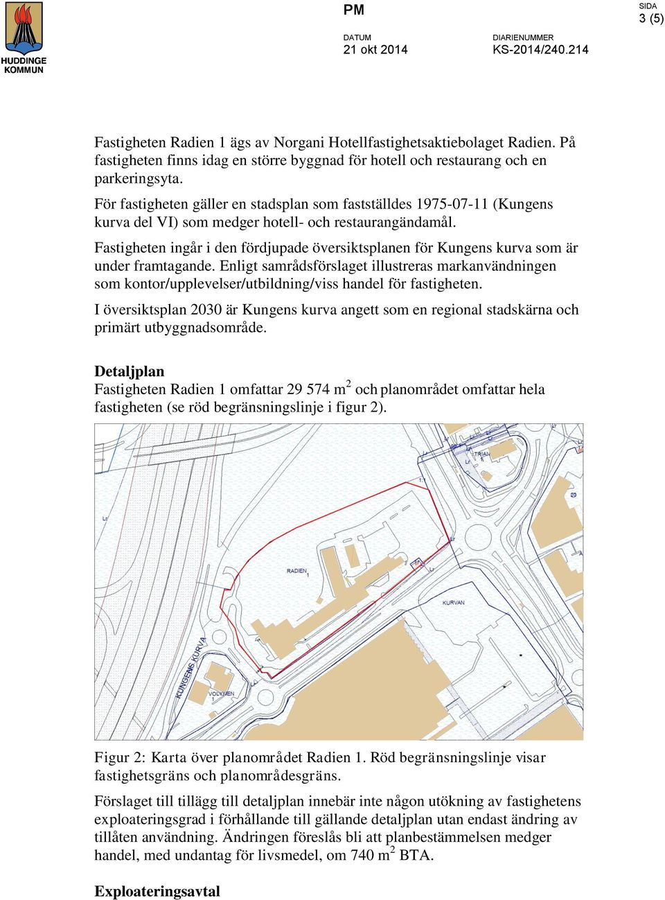 För fastigheten gäller en stadsplan som fastställdes 1975-07-11 (Kungens kurva del VI) som medger hotell- och restaurangändamål.