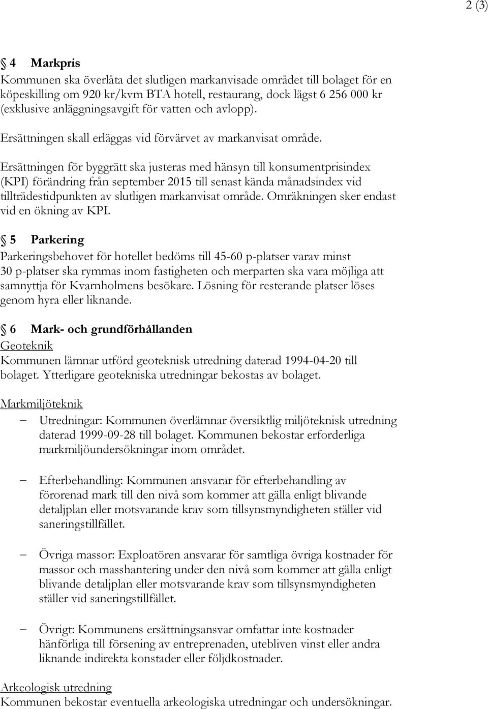 Ersättningen för byggrätt ska justeras med hänsyn till konsumentprisindex (KPI) förändring från september 2015 till senast kända månadsindex vid tillträdestidpunkten av slutligen markanvisat område.