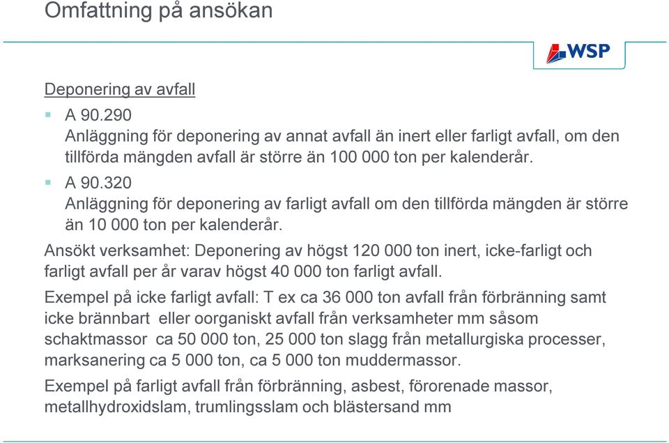 Ansökt verksamhet: Deponering av högst 120 000 ton inert, icke-farligt och farligt avfall per år varav högst 40 000 ton farligt avfall.