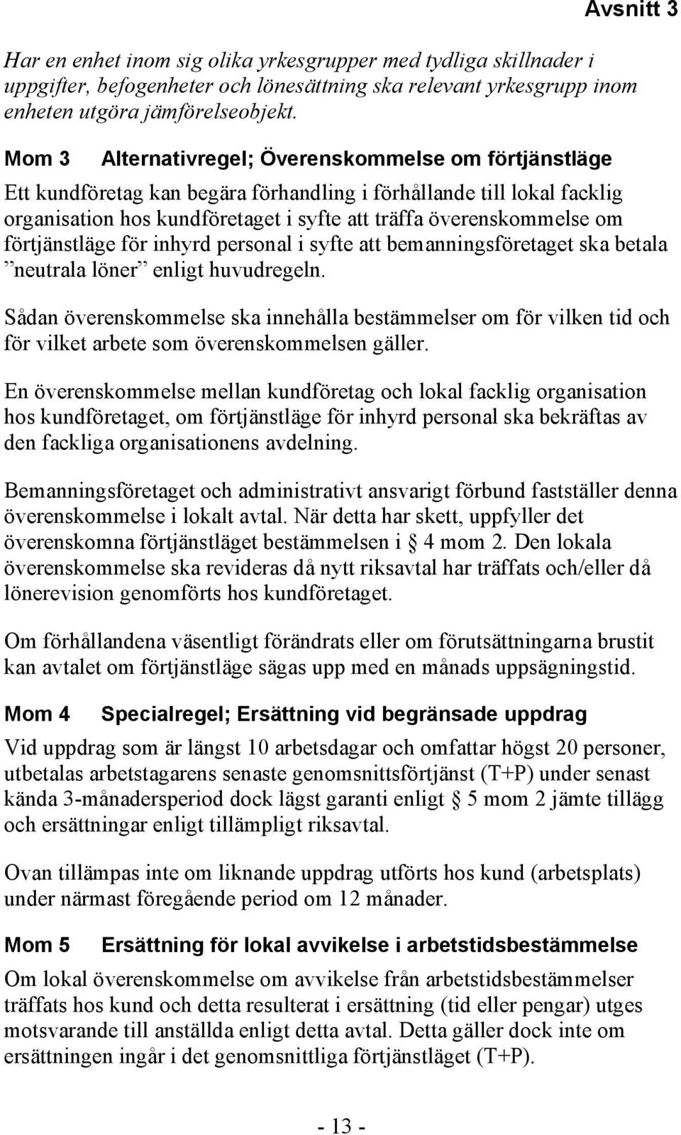 förtjänstläge för inhyrd personal i syfte att bemanningsföretaget ska betala neutrala löner enligt huvudregeln.