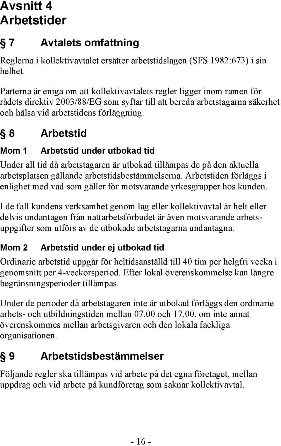 8 Arbetstid Mom 1 Arbetstid under utbokad tid Under all tid då arbetstagaren är utbokad tillämpas de på den aktuella arbetsplatsen gällande arbetstidsbestämmelserna.