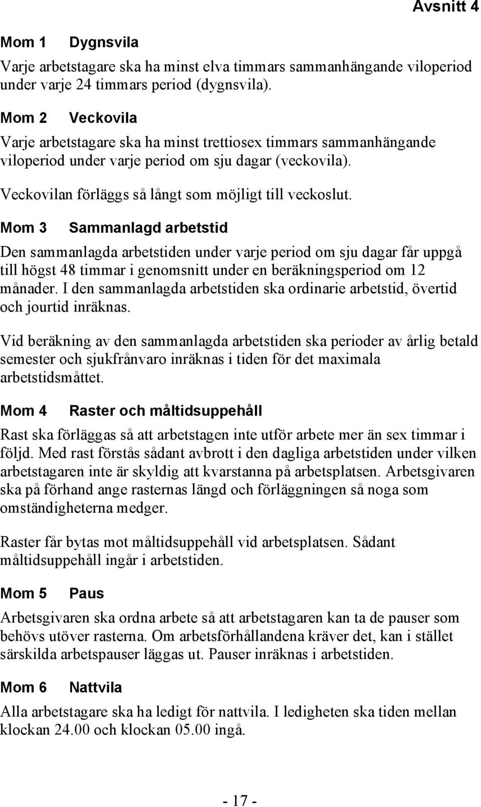 Mom 3 Sammanlagd arbetstid Den sammanlagda arbetstiden under varje period om sju dagar får uppgå till högst 48 timmar i genomsnitt under en beräkningsperiod om 12 månader.