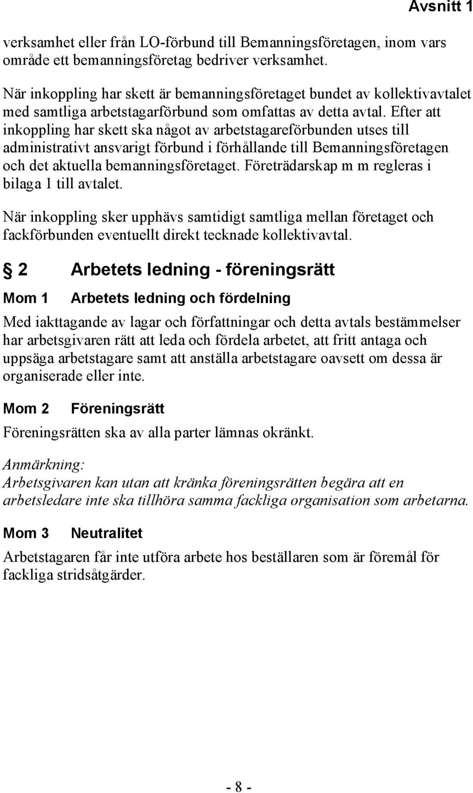 Efter att inkoppling har skett ska något av arbetstagareförbunden utses till administrativt ansvarigt förbund i förhållande till Bemanningsföretagen och det aktuella bemanningsföretaget.