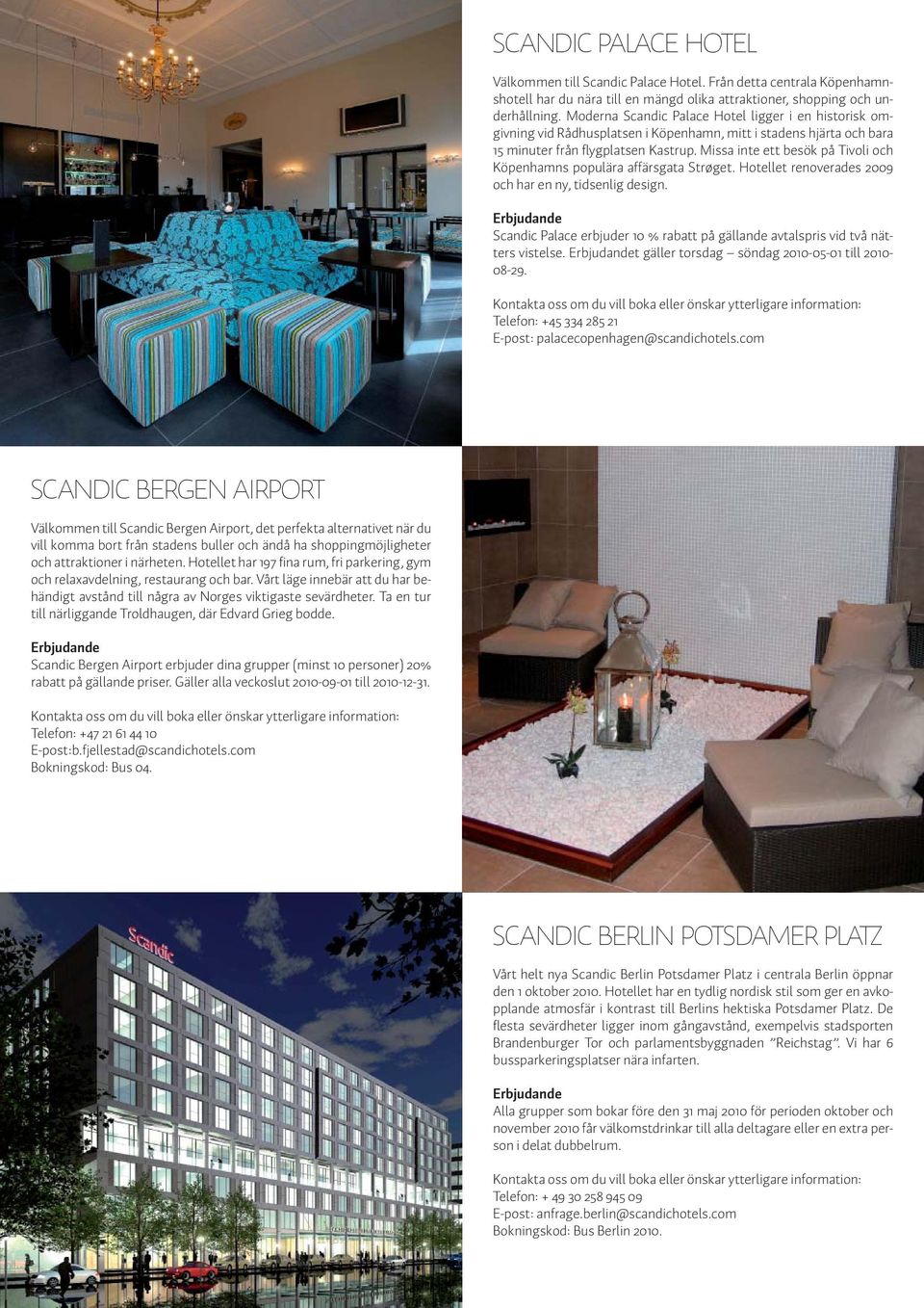 Missa inte ett besök på Tivoli och Köpenhamns populära affärsgata Strøget. Hotellet renoverades 2009 och har en ny, tidsenlig design.