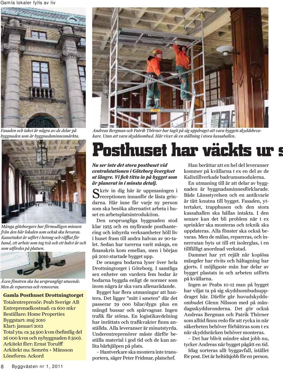 Gamla Posthuset Drottningtorget Totalentreprenör: Peab Sverige AB Entreprenadkostnad: ca 600 mkr Beställare: Home Properties Byggstart: maj 2010 Klart: januari 2012 Total yta: ca 34 500 kvm