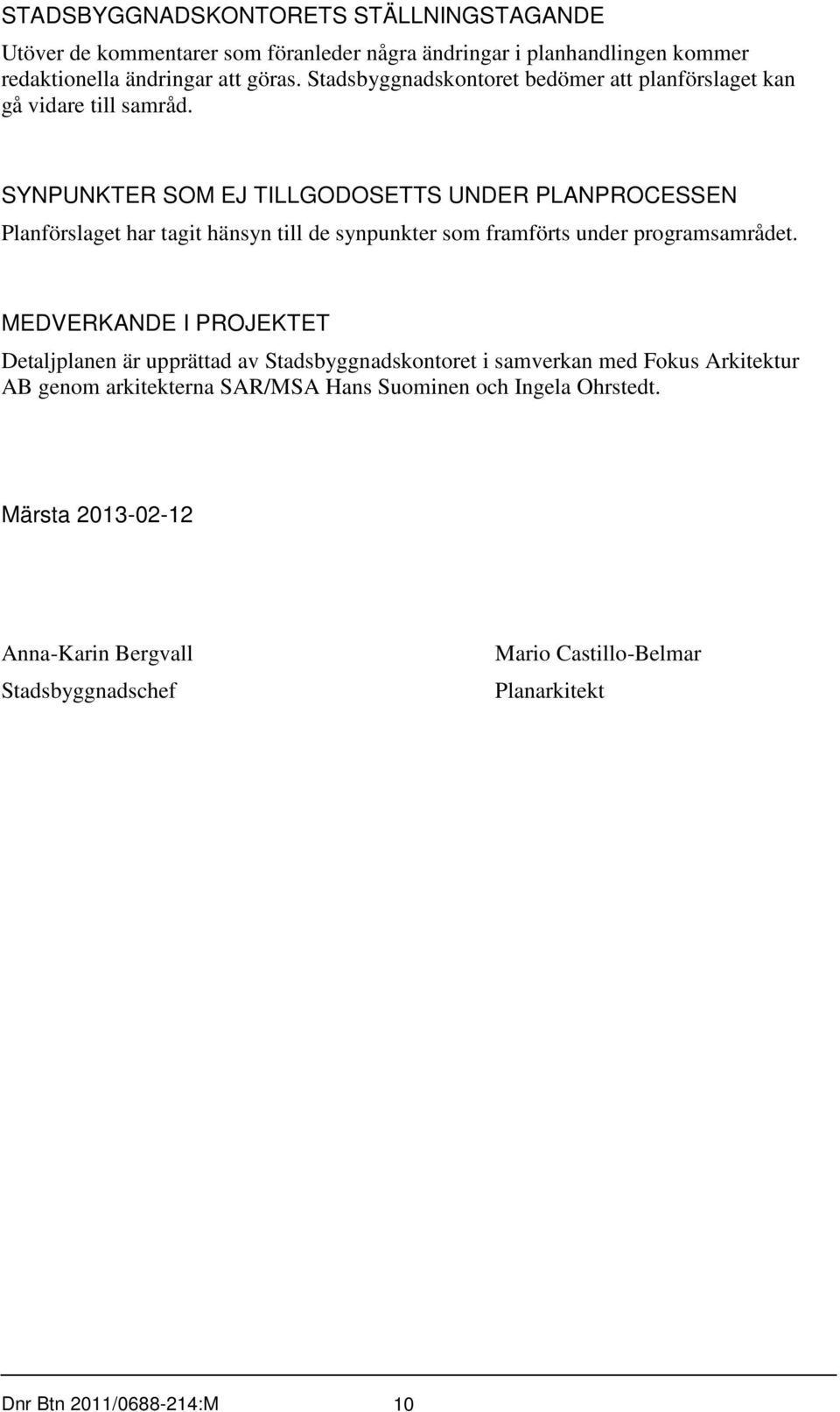 SYNPUNKTER SOM EJ TILLGODOSETTS UNDER PLANPROCESSEN Planförslaget har tagit hänsyn till de synpunkter som framförts under programsamrådet.