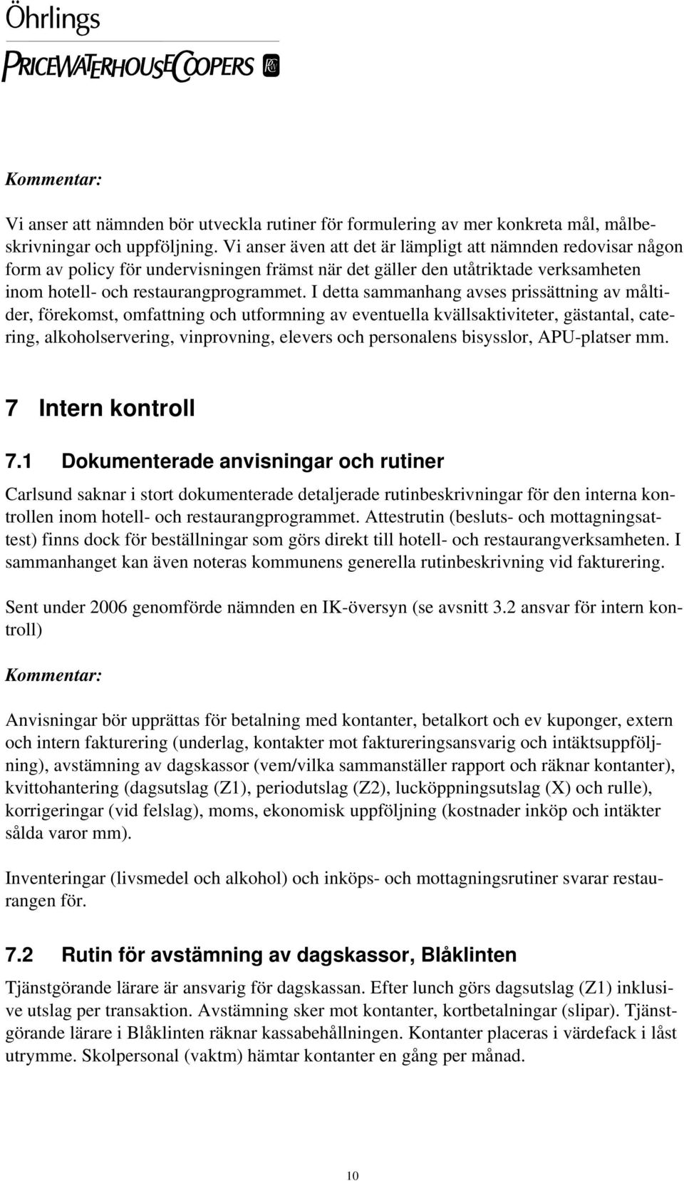 I detta sammanhang avses prissättning av måltider, förekomst, omfattning och utformning av eventuella kvällsaktiviteter, gästantal, catering, alkoholservering, vinprovning, elevers och personalens