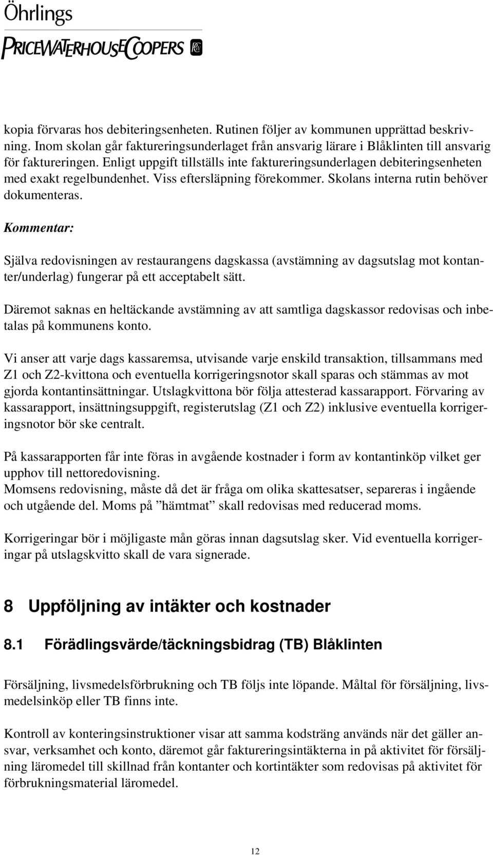 Kommentar: Själva redovisningen av restaurangens dagskassa (avstämning av dagsutslag mot kontanter/underlag) fungerar på ett acceptabelt sätt.