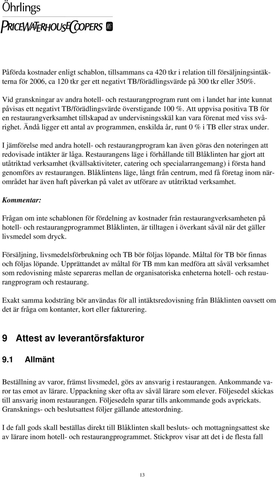 Att uppvisa positiva TB för en restaurangverksamhet tillskapad av undervisningsskäl kan vara förenat med viss svårighet.