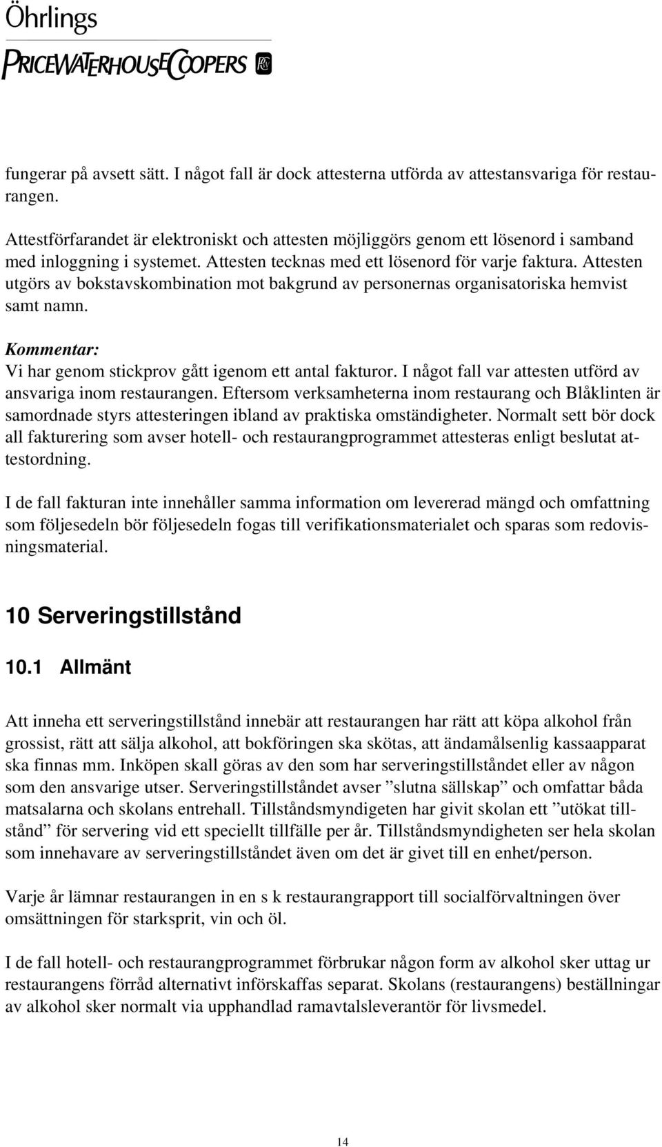 Attesten utgörs av bokstavskombination mot bakgrund av personernas organisatoriska hemvist samt namn. Kommentar: Vi har genom stickprov gått igenom ett antal fakturor.