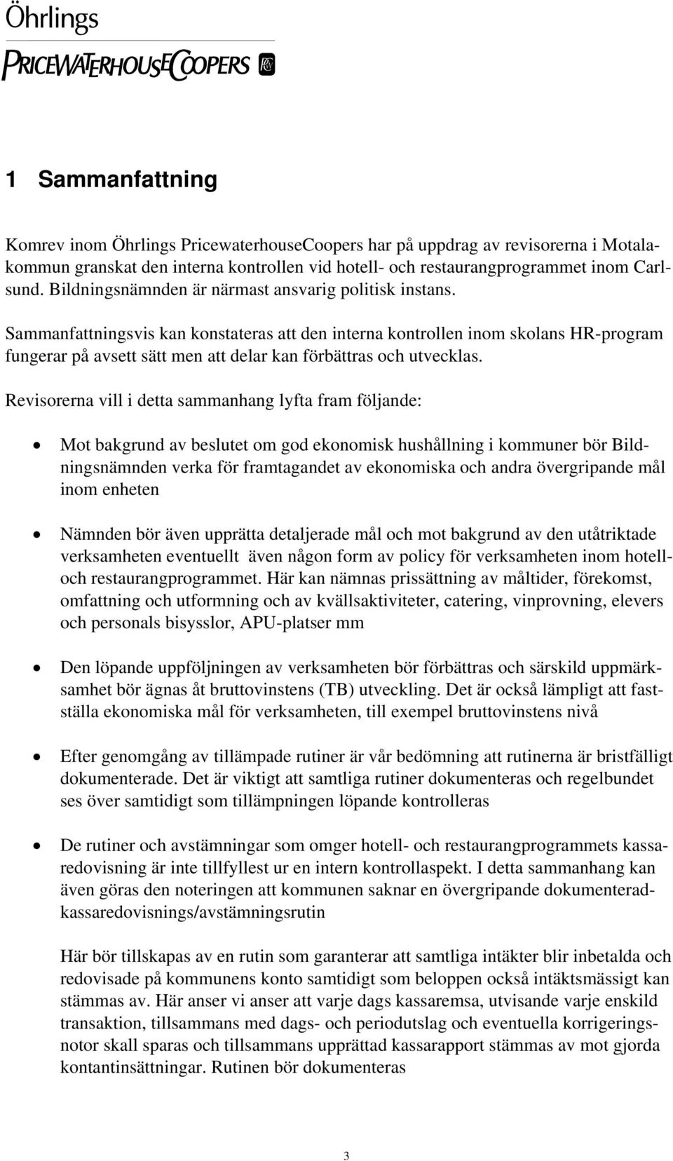 Sammanfattningsvis kan konstateras att den interna kontrollen inom skolans HR-program fungerar på avsett sätt men att delar kan förbättras och utvecklas.