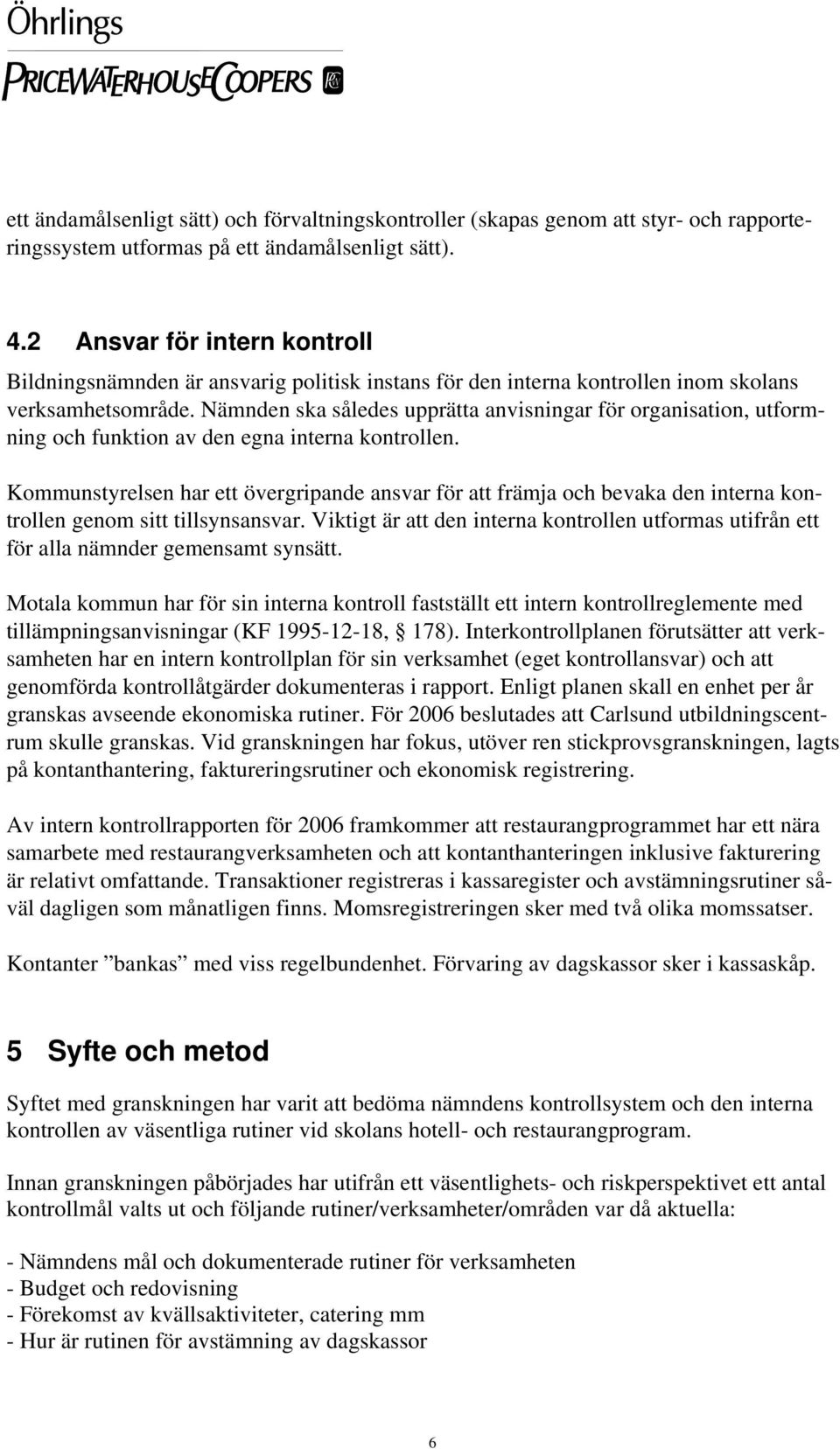 Nämnden ska således upprätta anvisningar för organisation, utformning och funktion av den egna interna kontrollen.