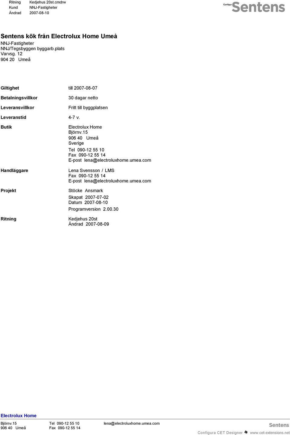 Fritt till byggplatsen Leveranstid 4-7 v. Butik Ritning Electrolux Home Björnv.