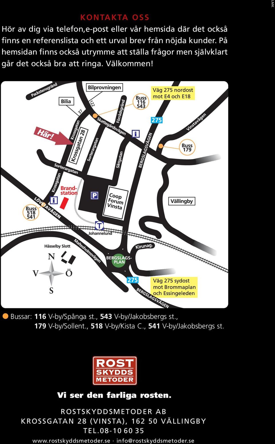 Bussar: 116 V-by/Spånga st., 543 V-by/Jakobsbergs st., 179 V-by/Sollent., 518 V-by/Kista C., 541 V-by/Jakobsbergs st.