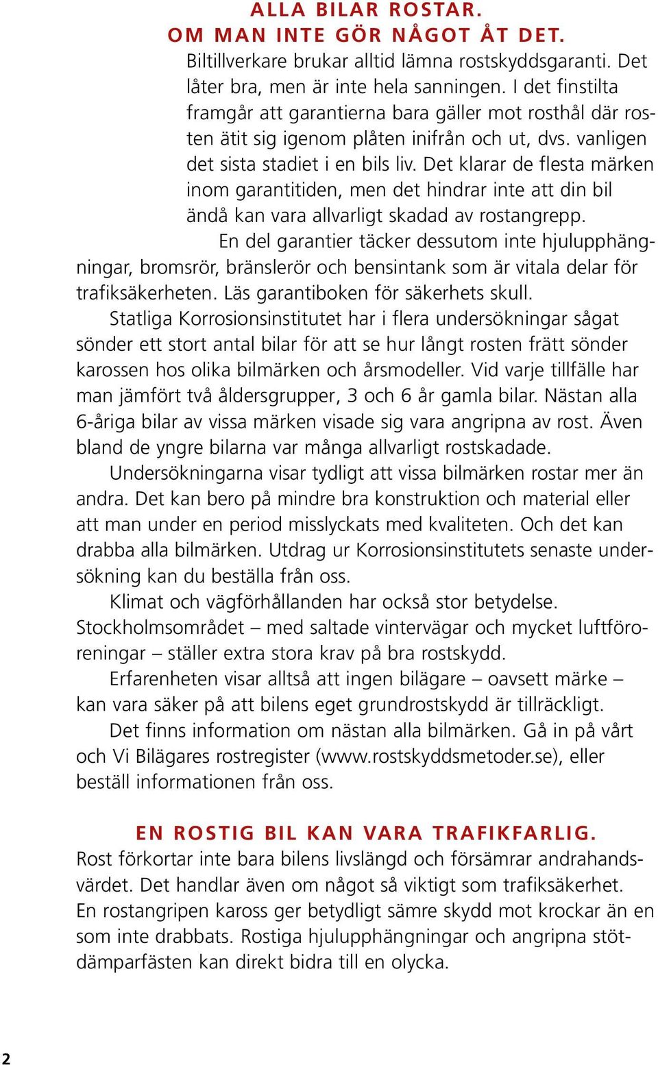 Det klarar de flesta märken inom garantitiden, men det hindrar inte att din bil ändå kan vara allvarligt skadad av rostangrepp.