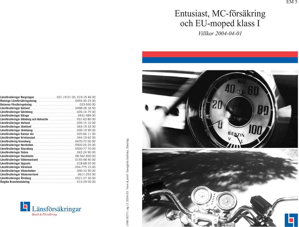 ............................................0498-28 18 50 Länsförsäkringar Gävleborg............................................026-14 75 00 Länsförsäkringar Göinge.