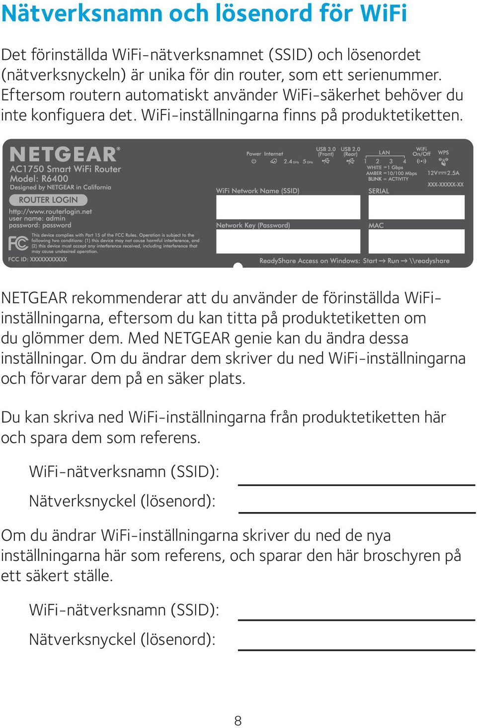 NETGEAR rekommenderar att du använder de förinställda WiFiinställningarna, eftersom du kan titta på produktetiketten om du glömmer dem. Med NETGEAR genie kan du ändra dessa inställningar.