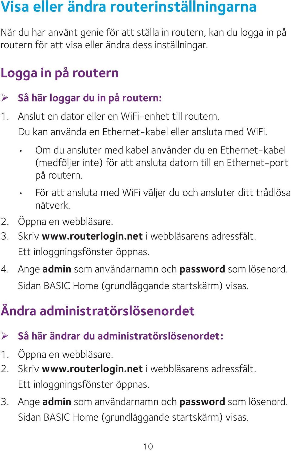 Om du ansluter med kabel använder du en Ethernet-kabel (medföljer inte) för att ansluta datorn till en Ethernet-port på routern. För att ansluta med WiFi väljer du och ansluter ditt trådlösa nätverk.