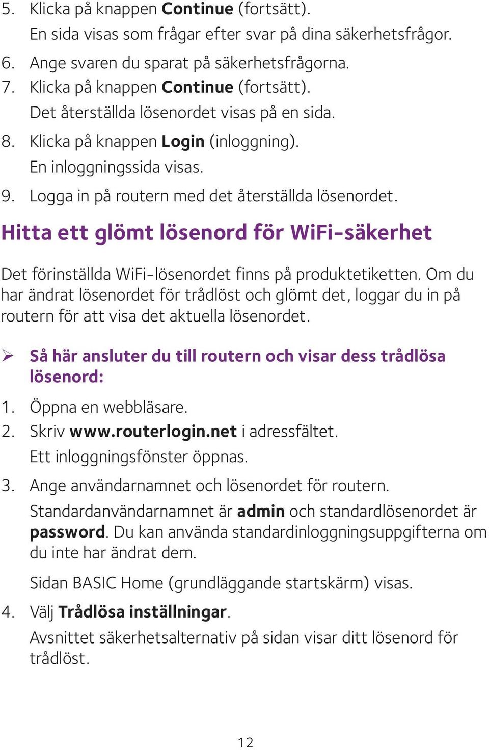 Hitta ett glömt lösenord för WiFi-säkerhet Det förinställda WiFi-lösenordet finns på produktetiketten.