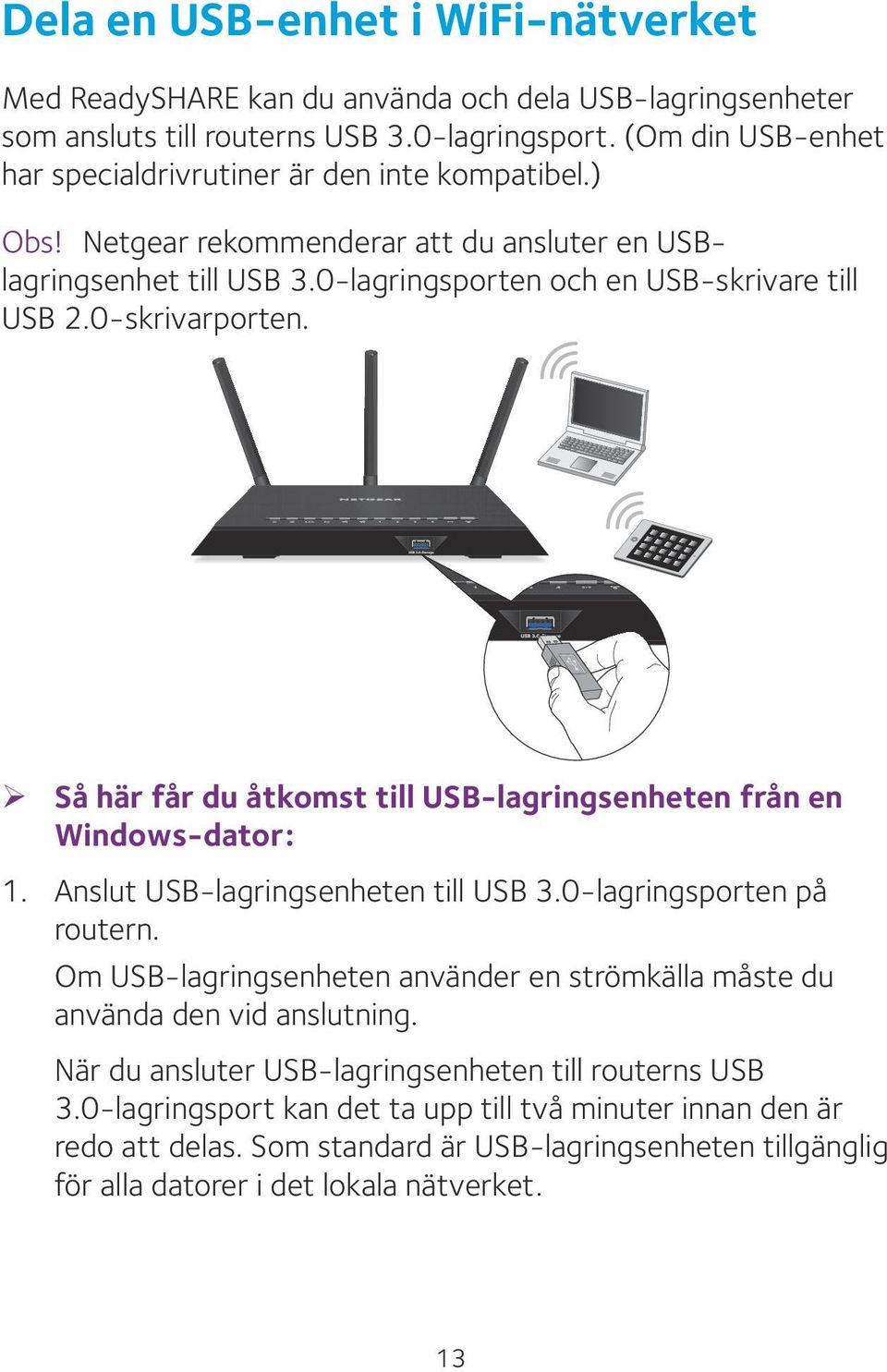 0-skrivarporten. ¾ Så här får du åtkomst till USB-lagringsenheten från en Windows-dator: 1. Anslut USB-lagringsenheten till USB 3.0-lagringsporten på routern.