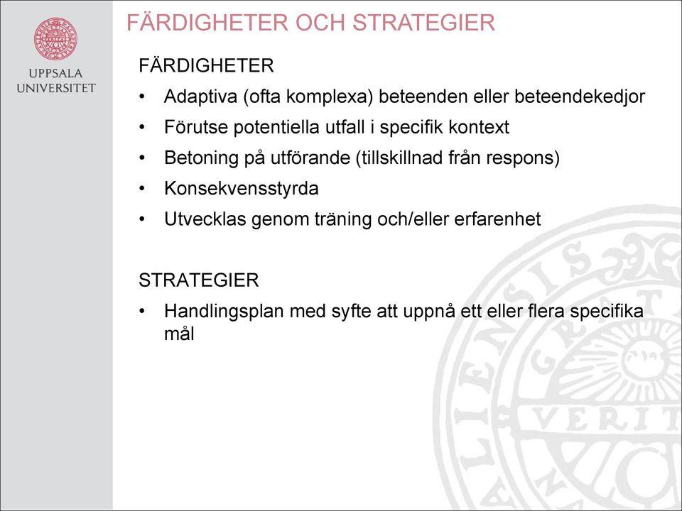 utförande (tillskillnad från respons) Konsekvensstyrda Utvecklas genom träning