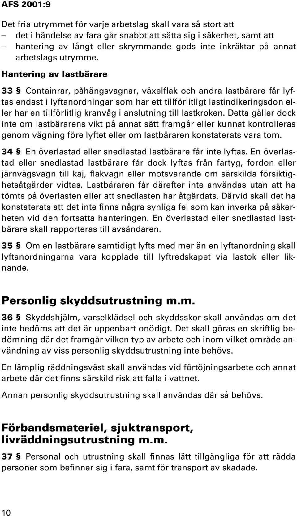 Hantering av lastbärare 33 Containrar, påhängsvagnar, växelflak och andra lastbärare får lyftas endast i lyftanordningar som har ett tillförlitligt lastindikeringsdon eller har en tillförlitlig