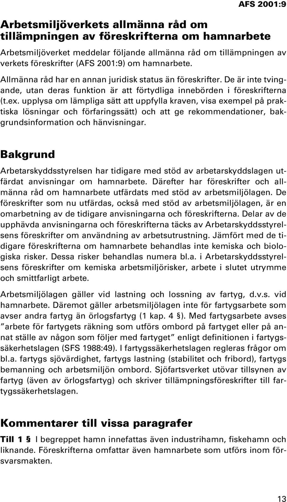 upplysa om lämpliga sätt att uppfylla kraven, visa exempel på praktiska lösningar och förfaringssätt) och att ge rekommendationer, bakgrundsinformation och hänvisningar.