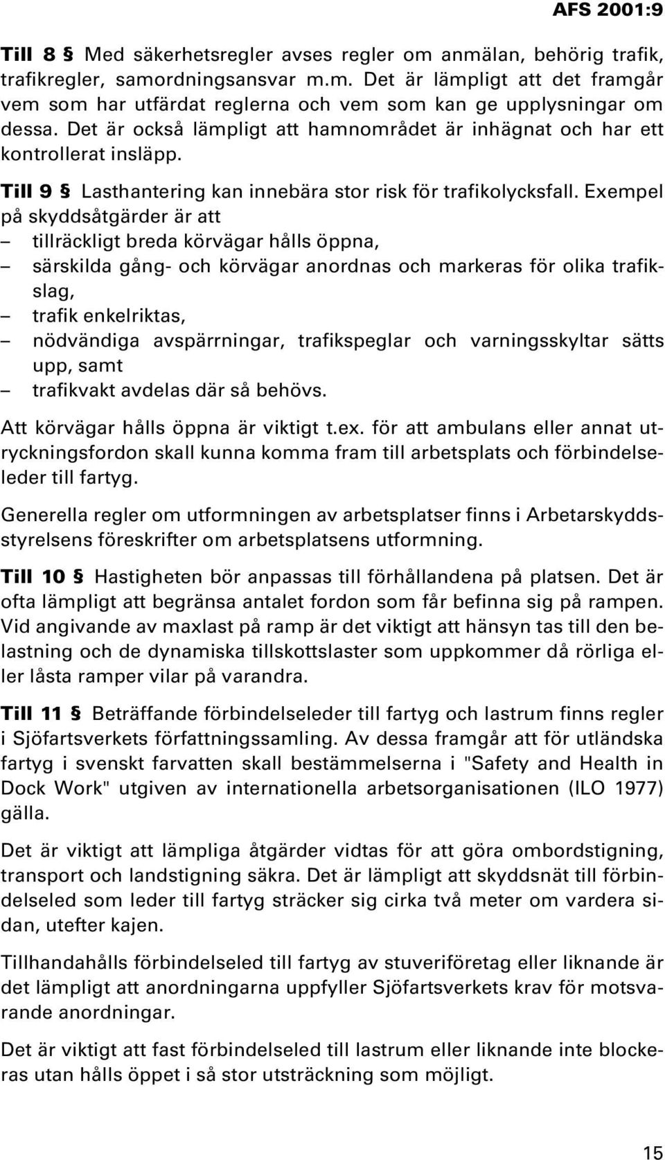 Exempel på skyddsåtgärder är att tillräckligt breda körvägar hålls öppna, särskilda gång- och körvägar anordnas och markeras för olika trafikslag, trafik enkelriktas, nödvändiga avspärrningar,