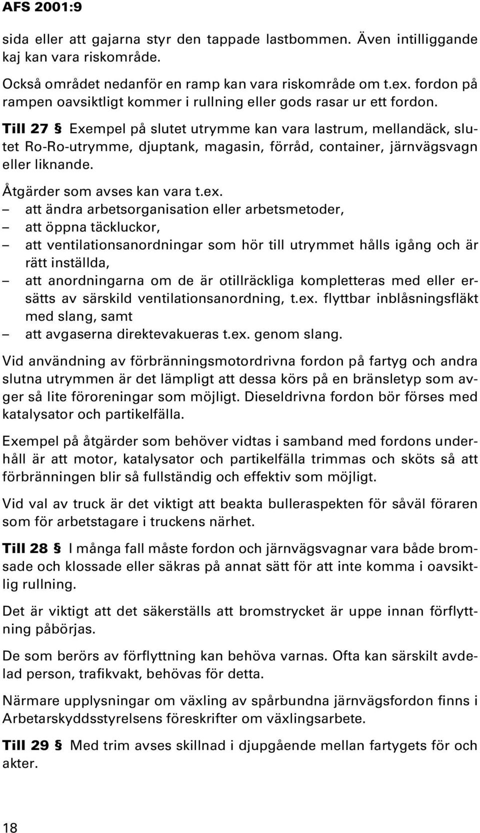 Till 27 Exempel på slutet utrymme kan vara lastrum, mellandäck, slutet Ro-Ro-utrymme, djuptank, magasin, förråd, container, järnvägsvagn eller liknande. Åtgärder som avses kan vara t.ex.