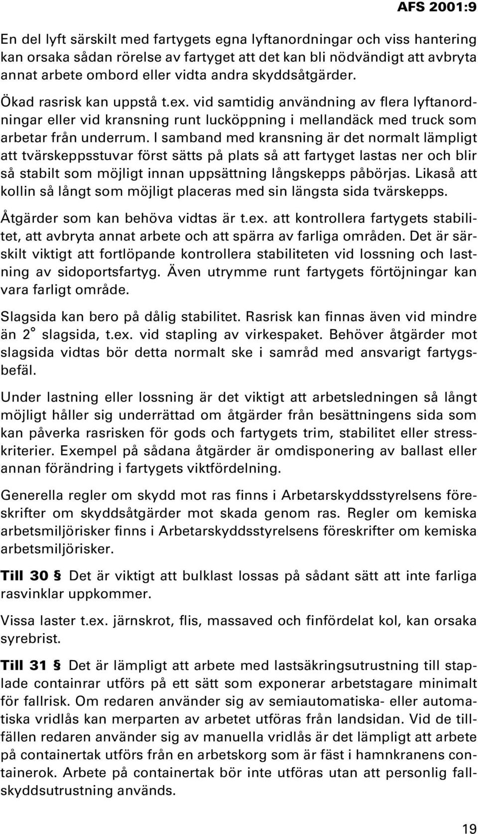 I samband med kransning är det normalt lämpligt att tvärskeppsstuvar först sätts på plats så att fartyget lastas ner och blir så stabilt som möjligt innan uppsättning långskepps påbörjas.