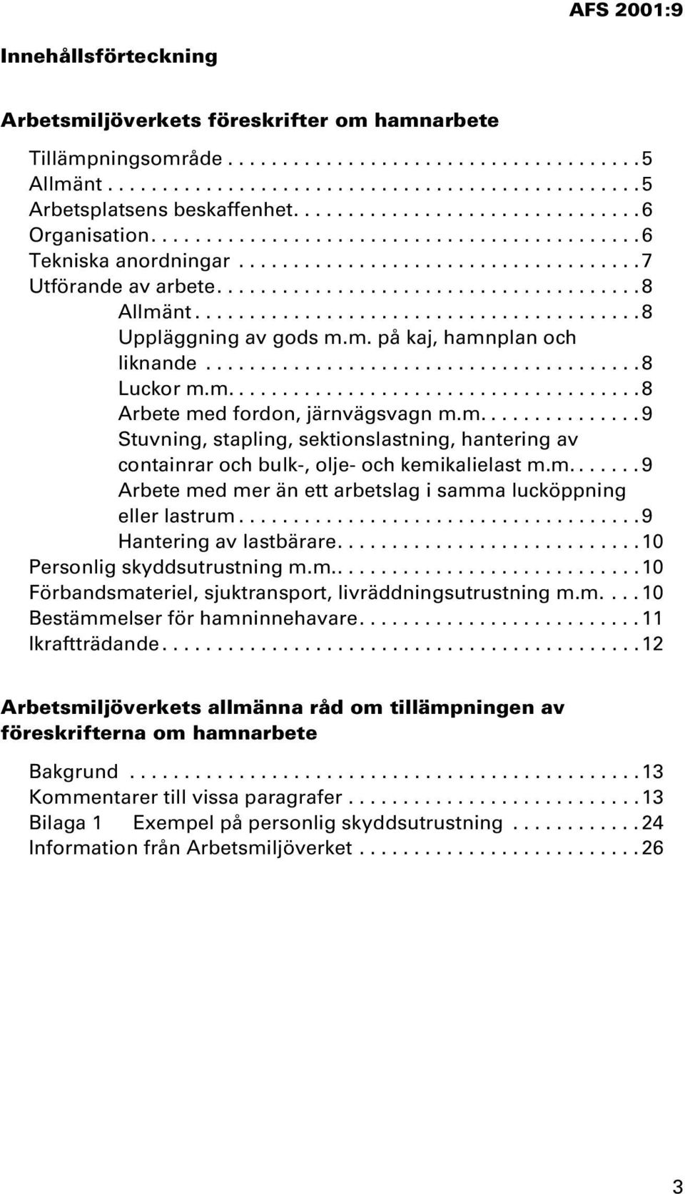........................................8 Uppläggning av gods m.m. på kaj, hamnplan och liknande........................................8 Luckor m.m...................................... 8 Arbete med fordon, järnvägsvagn m.