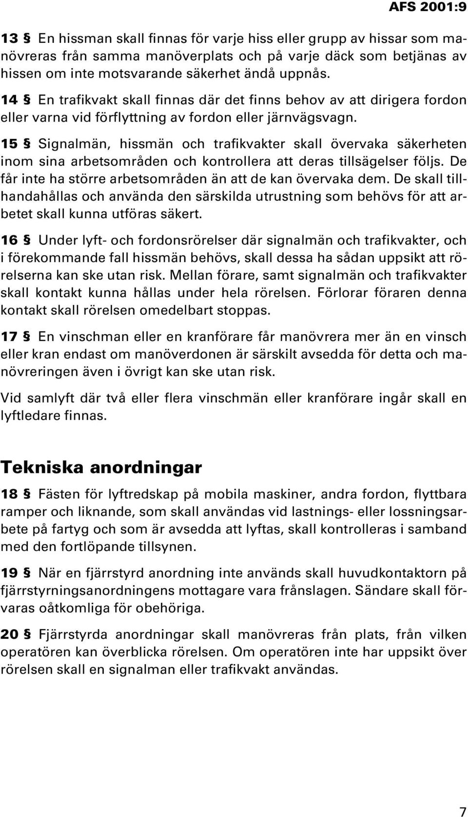 15 Signalmän, hissmän och trafikvakter skall övervaka säkerheten inom sina arbetsområden och kontrollera att deras tillsägelser följs. De får inte ha större arbetsområden än att de kan övervaka dem.