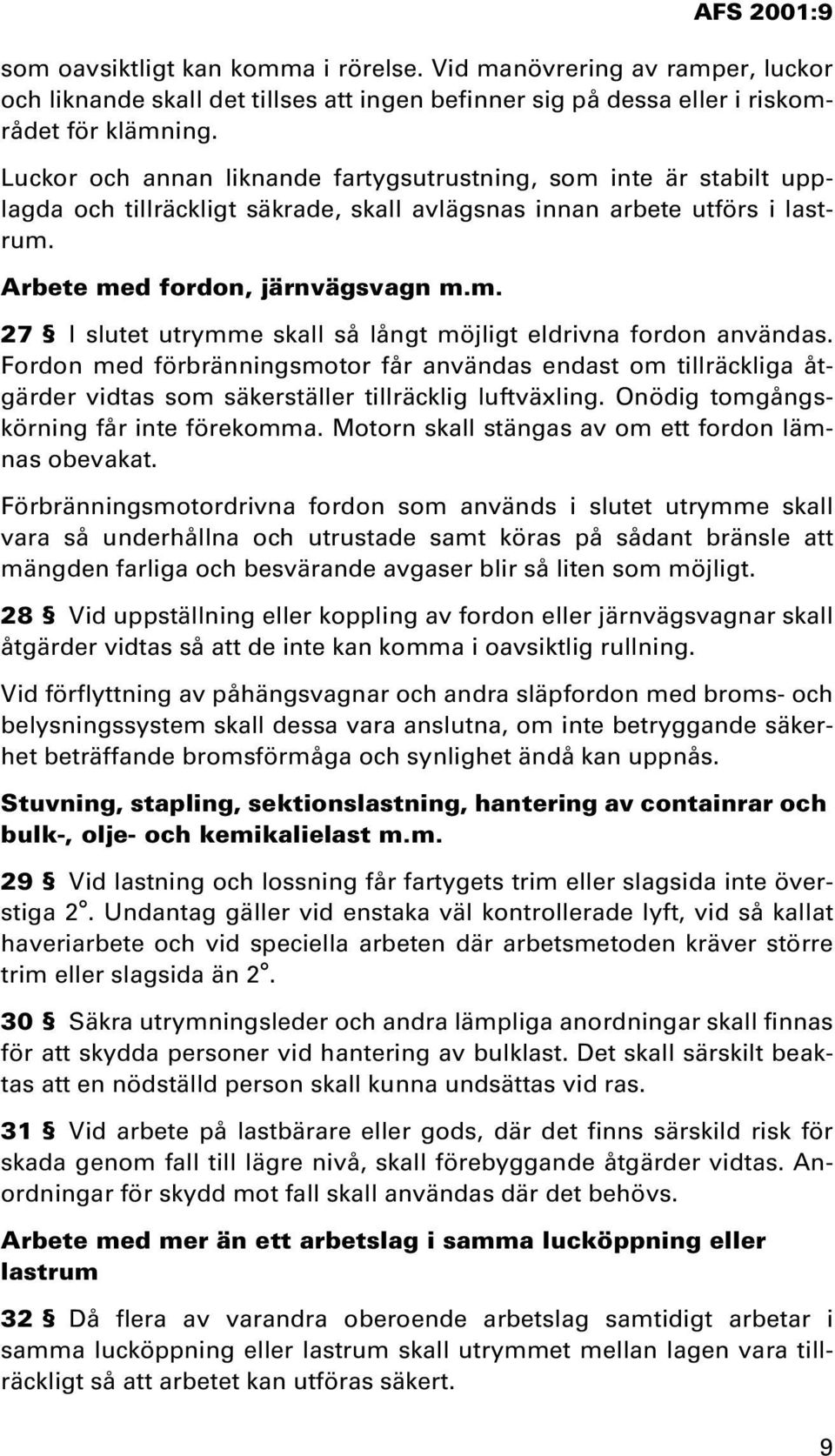 Fordon med förbränningsmotor får användas endast om tillräckliga åtgärder vidtas som säkerställer tillräcklig luftväxling. Onödig tomgångskörning får inte förekomma.