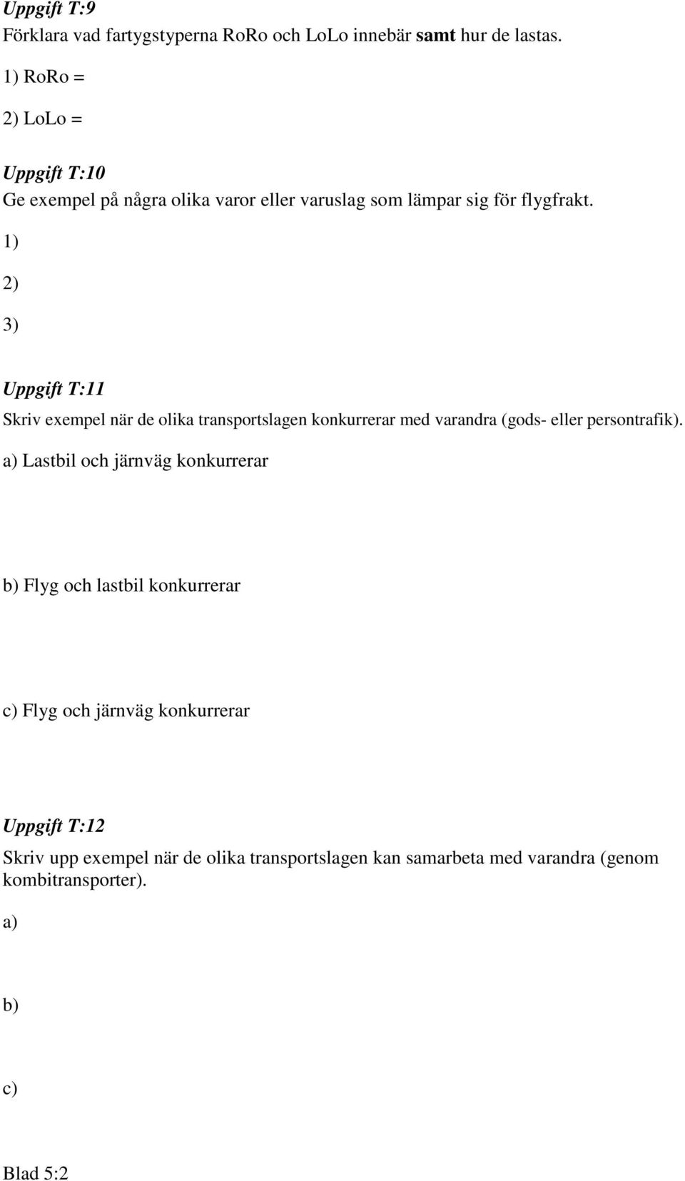 1) 2) 3) Uppgift T:11 Skriv exempel när de olika transportslagen konkurrerar med varandra (gods- eller persontrafik).