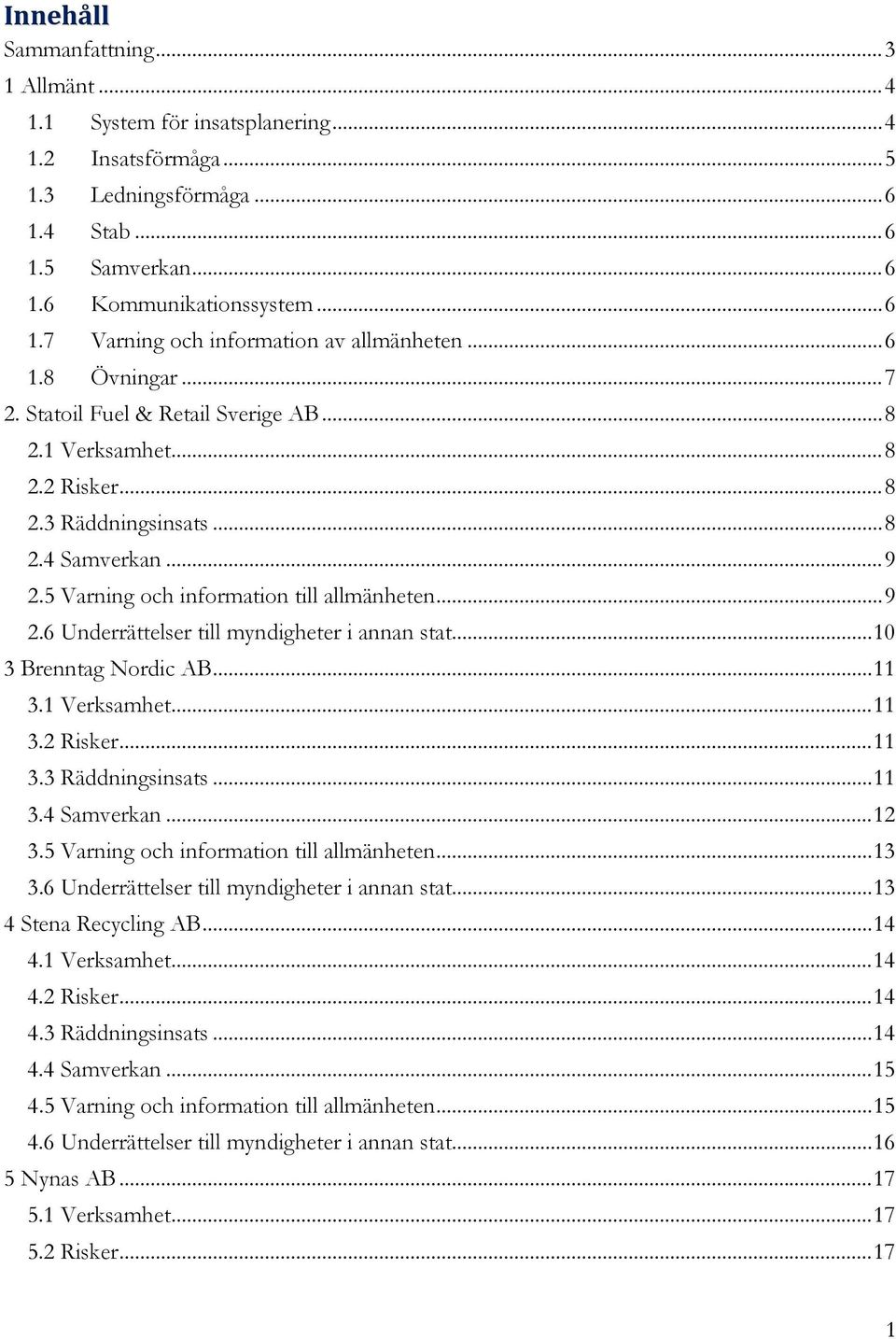 .. 10 3 Brenntag Nordic AB... 11 3.1 Verksamhet... 11 3.2 Risker... 11 3.3 Räddningsinsats... 11 3.4 Samverkan... 12 3.5 Varning och information till allmänheten... 13 3.