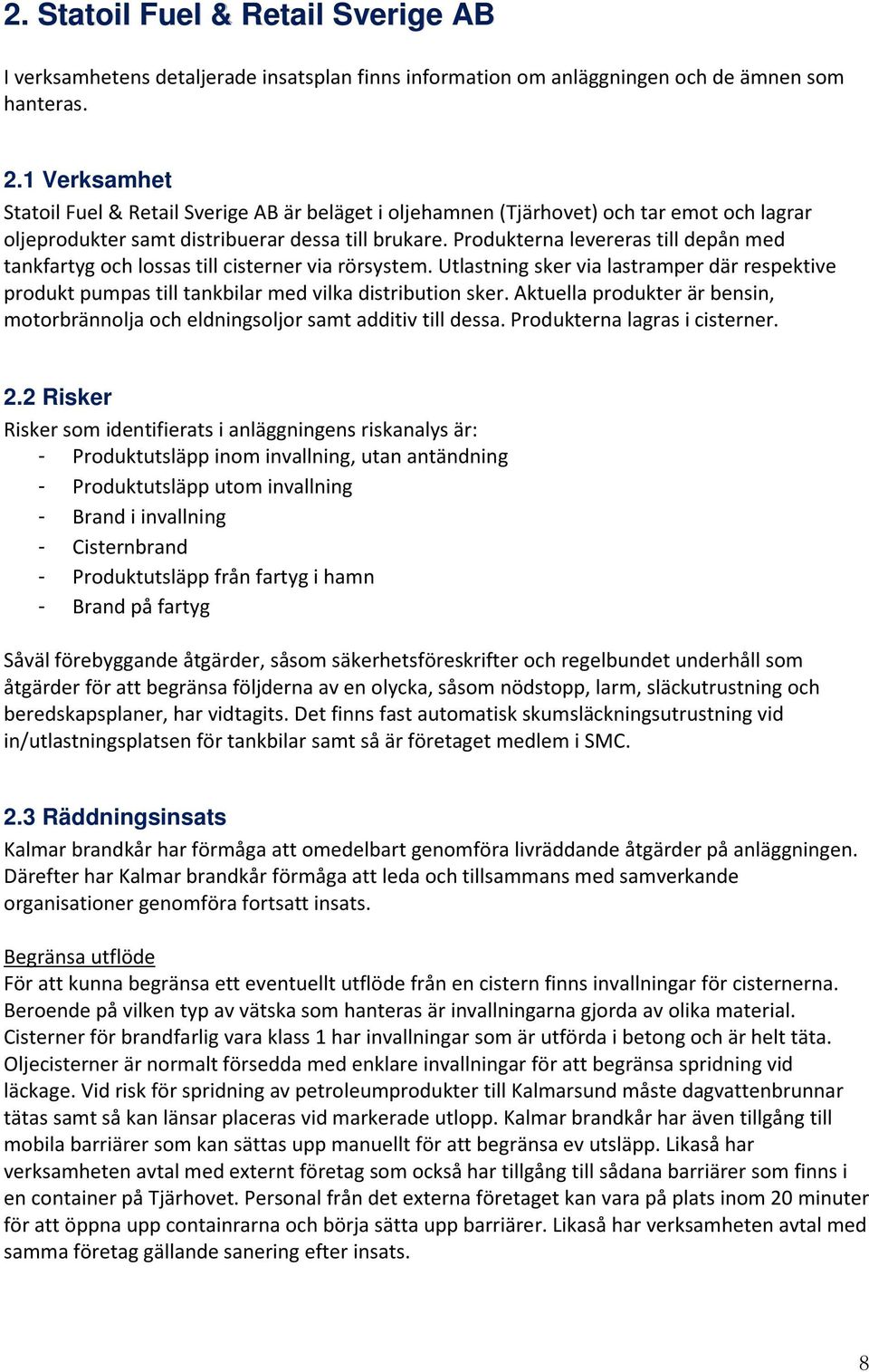 Produkterna levereras till depån med tankfartyg och lossas till cisterner via rörsystem. Utlastning sker via lastramper där respektive produkt pumpas till tankbilar med vilka distribution sker.